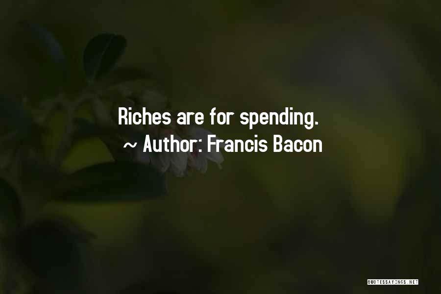 Francis Bacon Quotes: Riches Are For Spending.