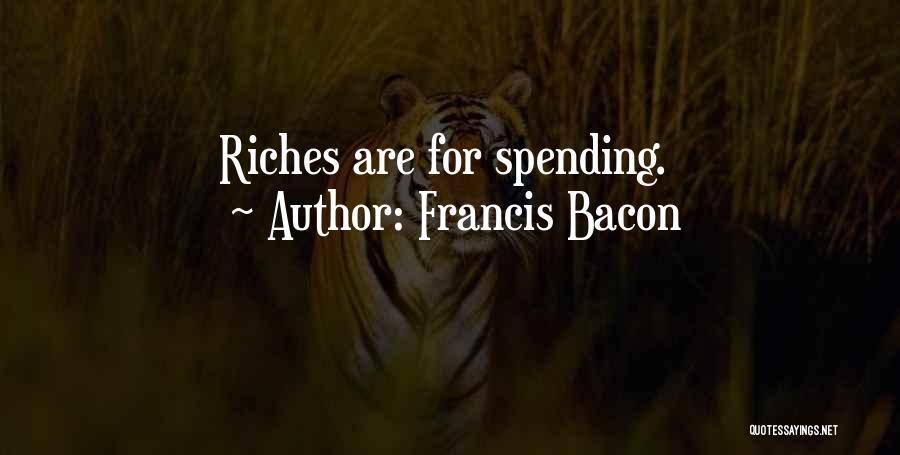 Francis Bacon Quotes: Riches Are For Spending.