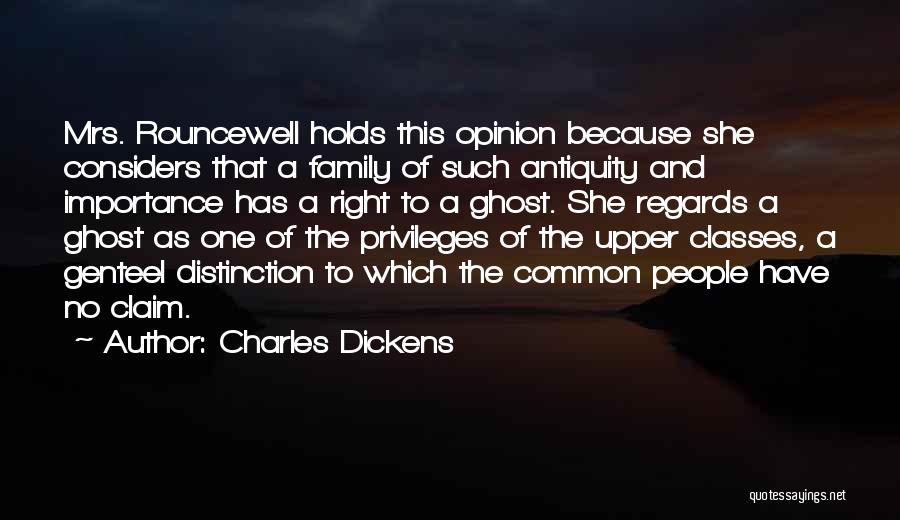 Charles Dickens Quotes: Mrs. Rouncewell Holds This Opinion Because She Considers That A Family Of Such Antiquity And Importance Has A Right To