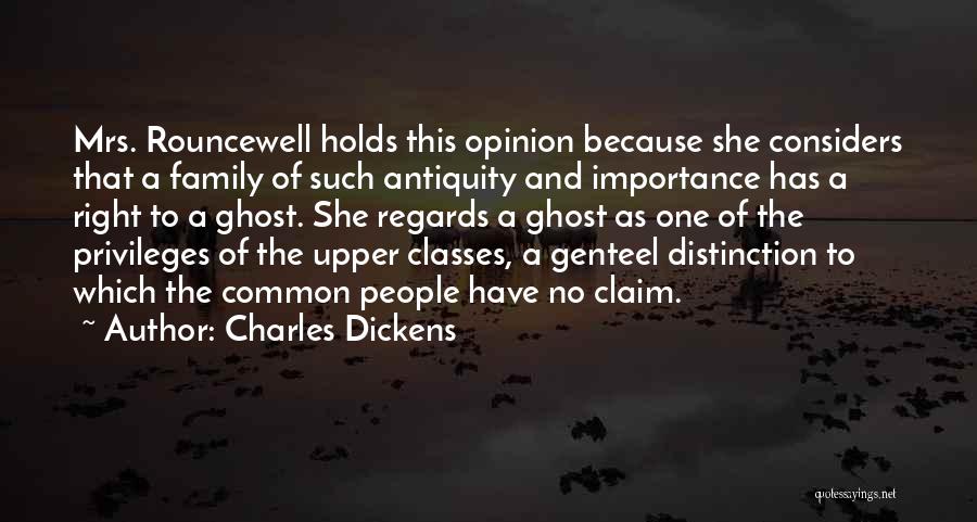 Charles Dickens Quotes: Mrs. Rouncewell Holds This Opinion Because She Considers That A Family Of Such Antiquity And Importance Has A Right To