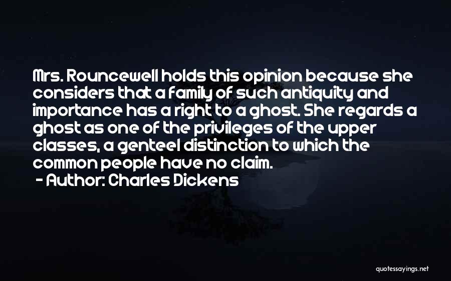 Charles Dickens Quotes: Mrs. Rouncewell Holds This Opinion Because She Considers That A Family Of Such Antiquity And Importance Has A Right To