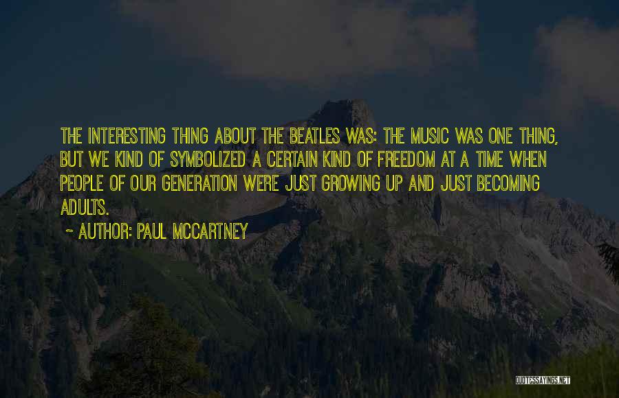 Paul McCartney Quotes: The Interesting Thing About The Beatles Was: The Music Was One Thing, But We Kind Of Symbolized A Certain Kind