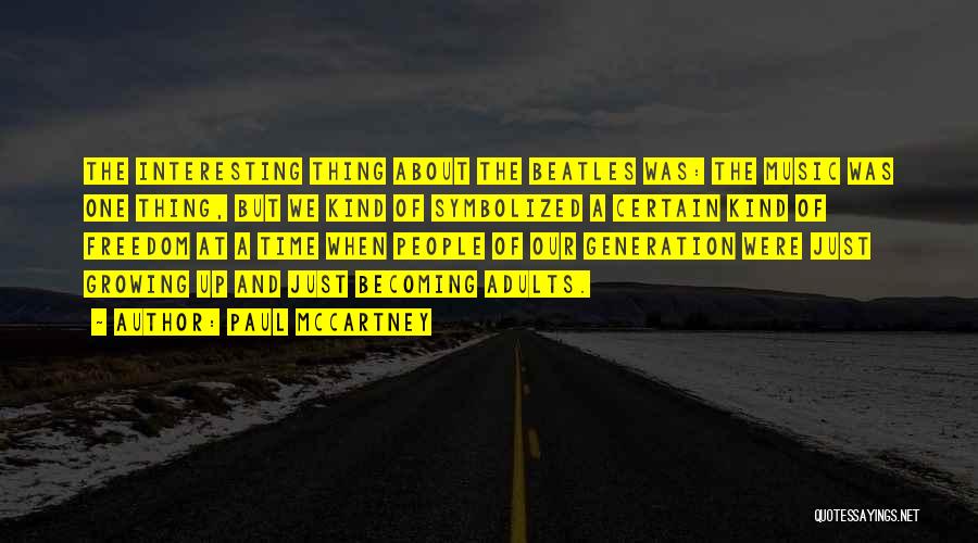 Paul McCartney Quotes: The Interesting Thing About The Beatles Was: The Music Was One Thing, But We Kind Of Symbolized A Certain Kind