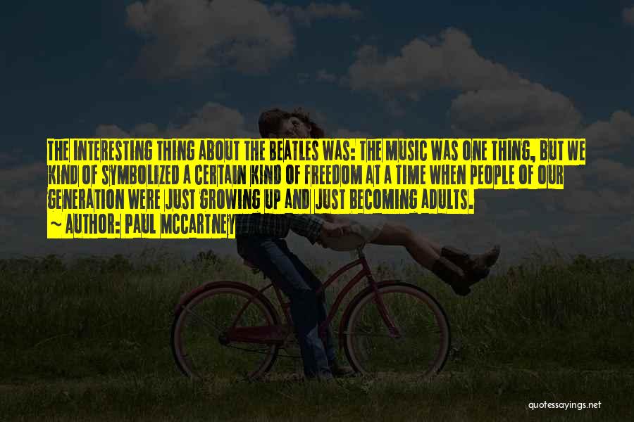 Paul McCartney Quotes: The Interesting Thing About The Beatles Was: The Music Was One Thing, But We Kind Of Symbolized A Certain Kind