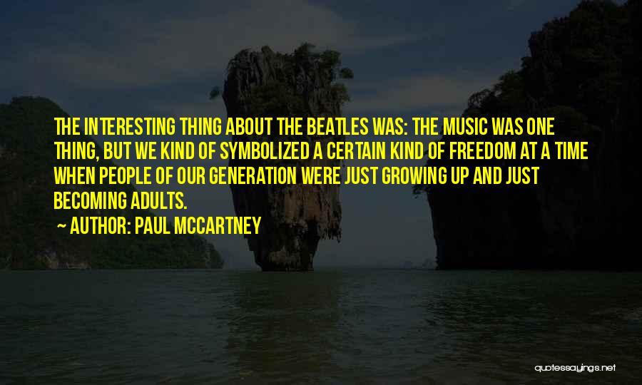 Paul McCartney Quotes: The Interesting Thing About The Beatles Was: The Music Was One Thing, But We Kind Of Symbolized A Certain Kind