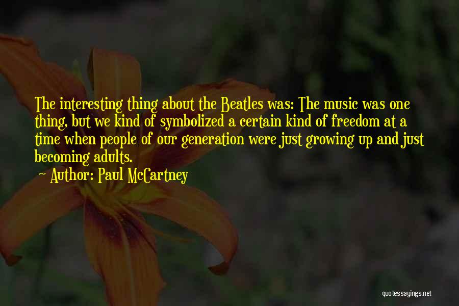 Paul McCartney Quotes: The Interesting Thing About The Beatles Was: The Music Was One Thing, But We Kind Of Symbolized A Certain Kind