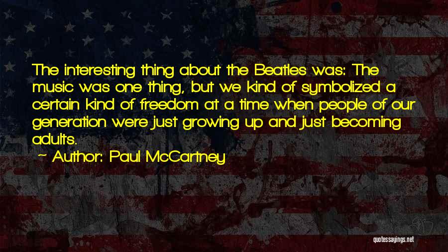 Paul McCartney Quotes: The Interesting Thing About The Beatles Was: The Music Was One Thing, But We Kind Of Symbolized A Certain Kind