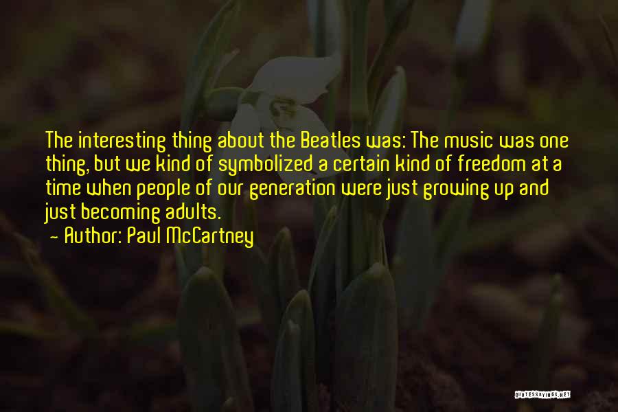 Paul McCartney Quotes: The Interesting Thing About The Beatles Was: The Music Was One Thing, But We Kind Of Symbolized A Certain Kind