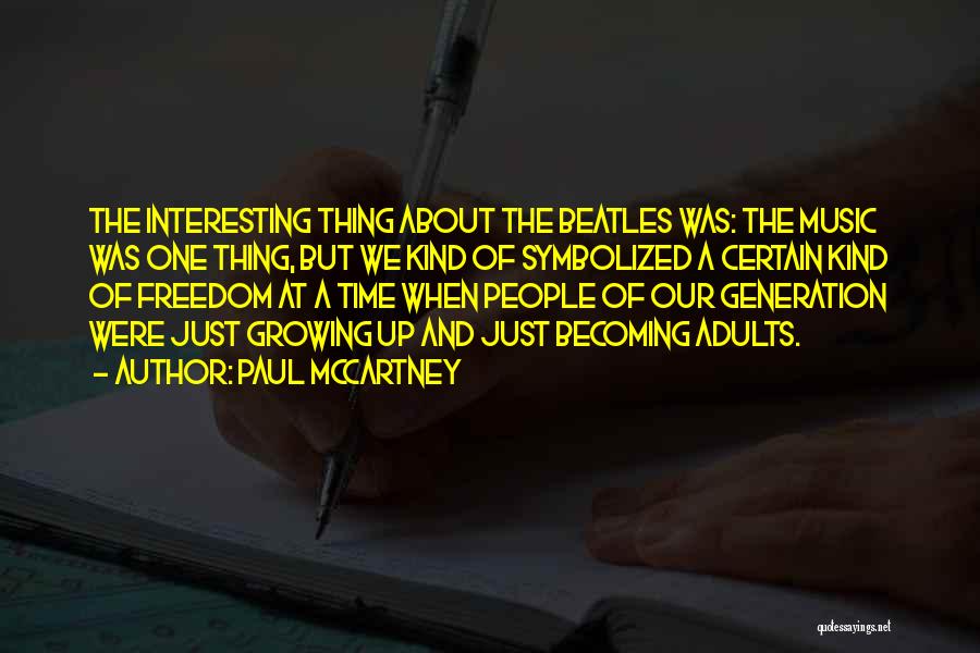 Paul McCartney Quotes: The Interesting Thing About The Beatles Was: The Music Was One Thing, But We Kind Of Symbolized A Certain Kind