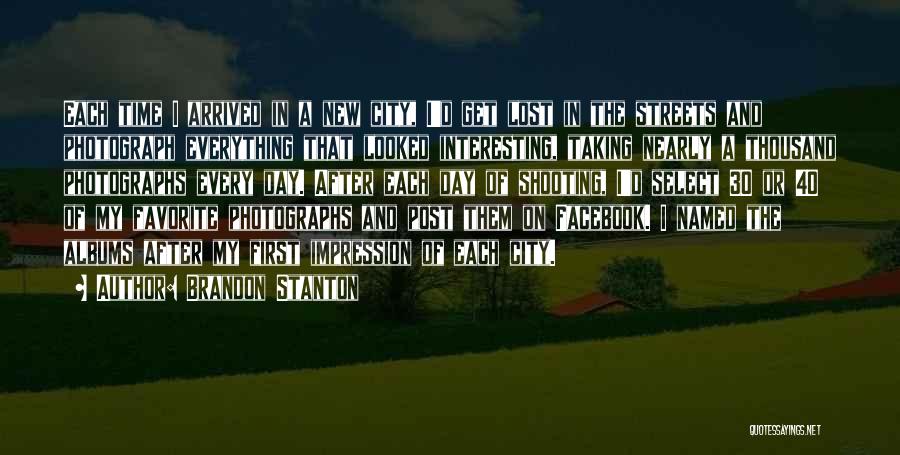 Brandon Stanton Quotes: Each Time I Arrived In A New City, I'd Get Lost In The Streets And Photograph Everything That Looked Interesting,