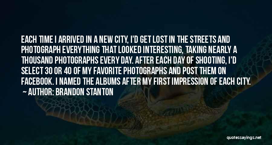Brandon Stanton Quotes: Each Time I Arrived In A New City, I'd Get Lost In The Streets And Photograph Everything That Looked Interesting,