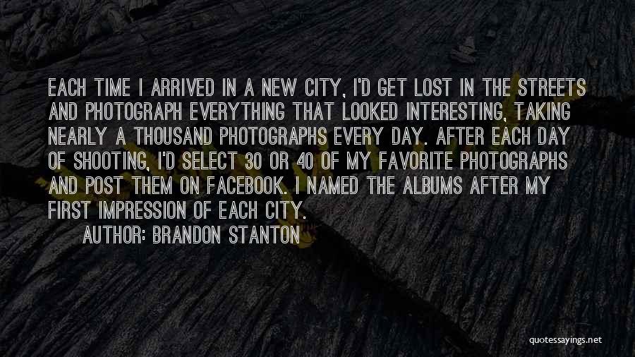 Brandon Stanton Quotes: Each Time I Arrived In A New City, I'd Get Lost In The Streets And Photograph Everything That Looked Interesting,