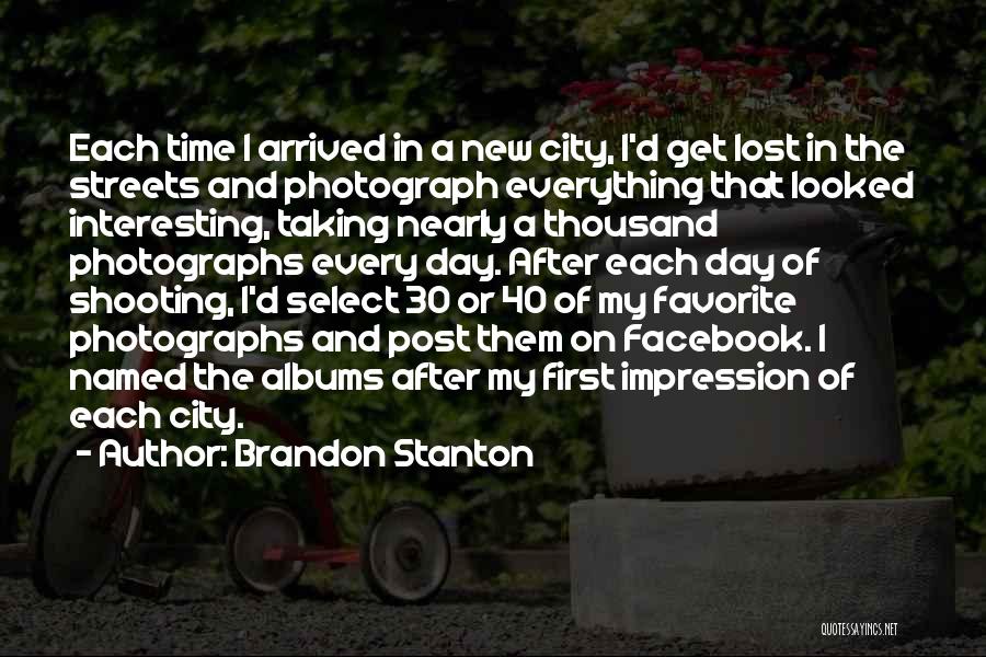 Brandon Stanton Quotes: Each Time I Arrived In A New City, I'd Get Lost In The Streets And Photograph Everything That Looked Interesting,
