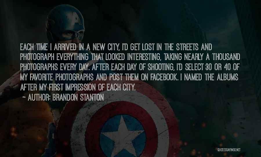 Brandon Stanton Quotes: Each Time I Arrived In A New City, I'd Get Lost In The Streets And Photograph Everything That Looked Interesting,