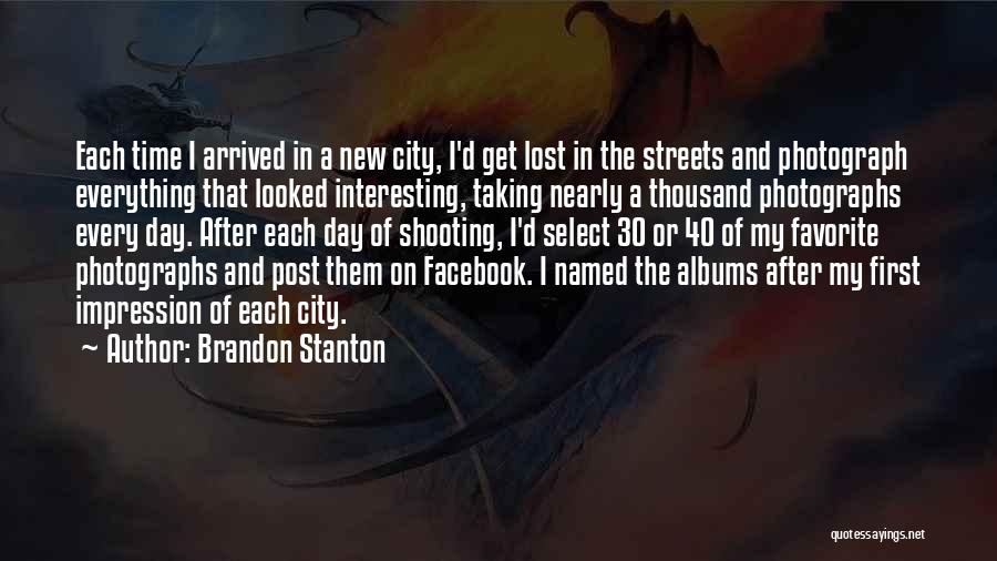 Brandon Stanton Quotes: Each Time I Arrived In A New City, I'd Get Lost In The Streets And Photograph Everything That Looked Interesting,