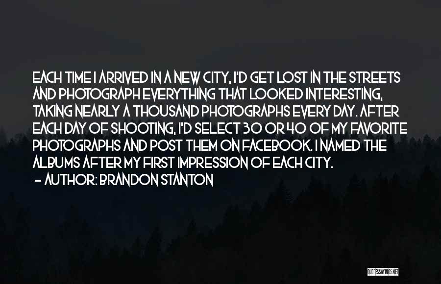 Brandon Stanton Quotes: Each Time I Arrived In A New City, I'd Get Lost In The Streets And Photograph Everything That Looked Interesting,