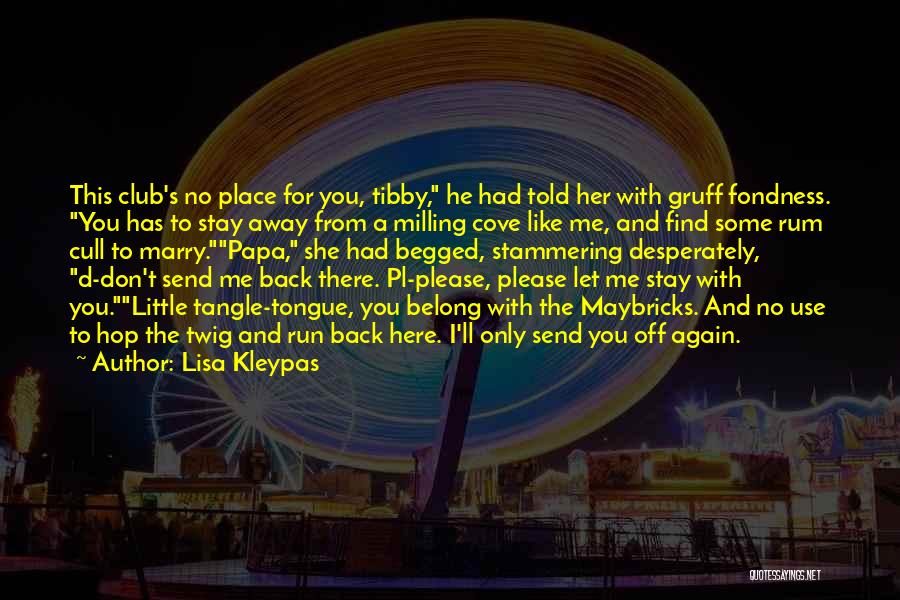 Lisa Kleypas Quotes: This Club's No Place For You, Tibby, He Had Told Her With Gruff Fondness. You Has To Stay Away From