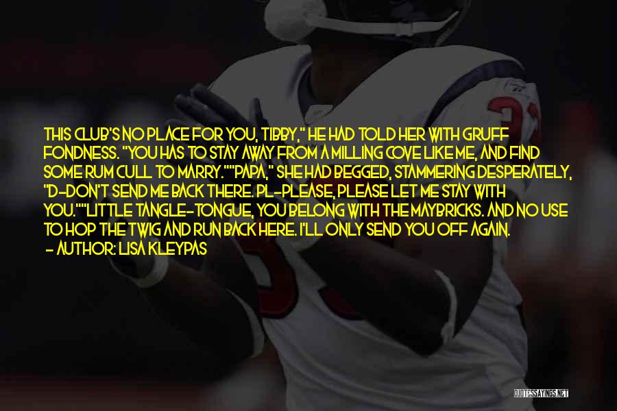 Lisa Kleypas Quotes: This Club's No Place For You, Tibby, He Had Told Her With Gruff Fondness. You Has To Stay Away From