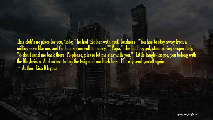 Lisa Kleypas Quotes: This Club's No Place For You, Tibby, He Had Told Her With Gruff Fondness. You Has To Stay Away From