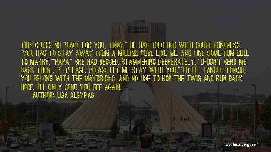 Lisa Kleypas Quotes: This Club's No Place For You, Tibby, He Had Told Her With Gruff Fondness. You Has To Stay Away From