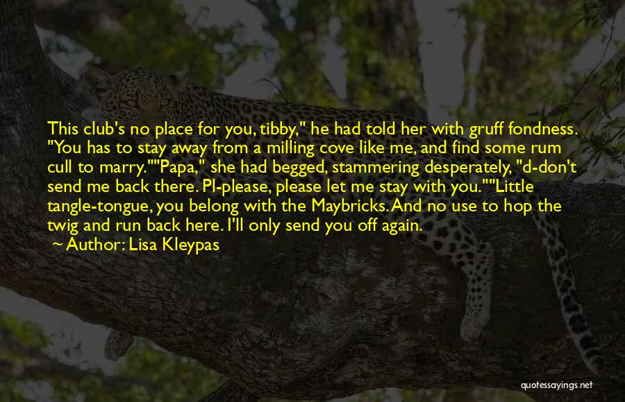 Lisa Kleypas Quotes: This Club's No Place For You, Tibby, He Had Told Her With Gruff Fondness. You Has To Stay Away From