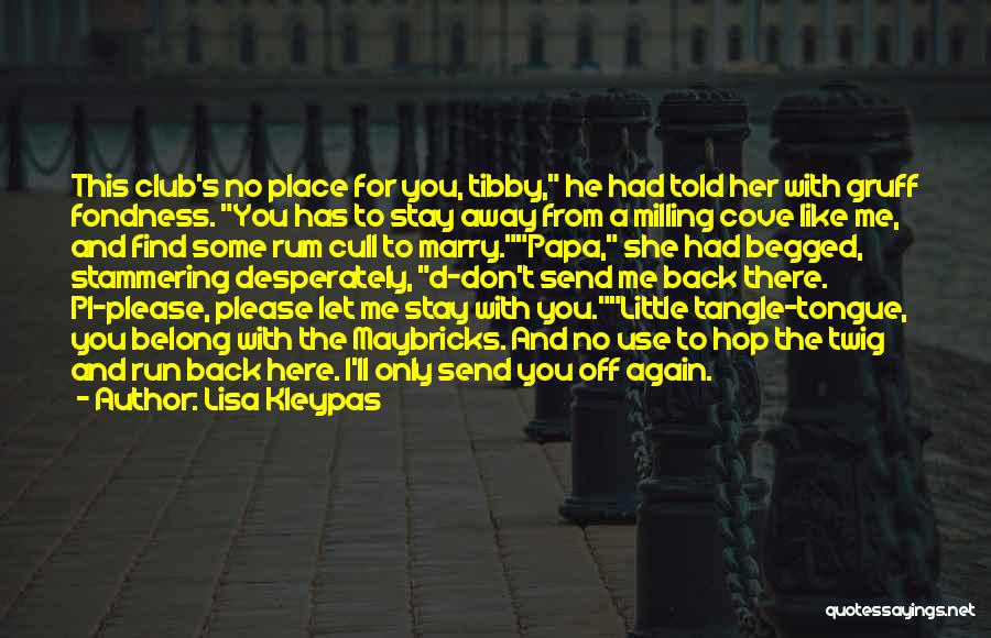 Lisa Kleypas Quotes: This Club's No Place For You, Tibby, He Had Told Her With Gruff Fondness. You Has To Stay Away From