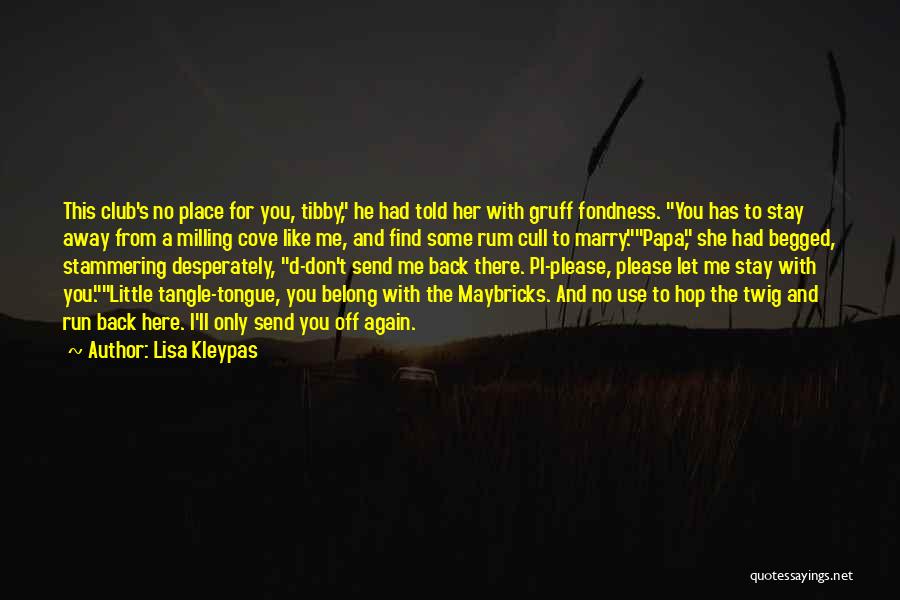 Lisa Kleypas Quotes: This Club's No Place For You, Tibby, He Had Told Her With Gruff Fondness. You Has To Stay Away From