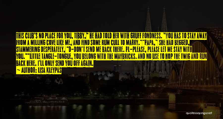Lisa Kleypas Quotes: This Club's No Place For You, Tibby, He Had Told Her With Gruff Fondness. You Has To Stay Away From