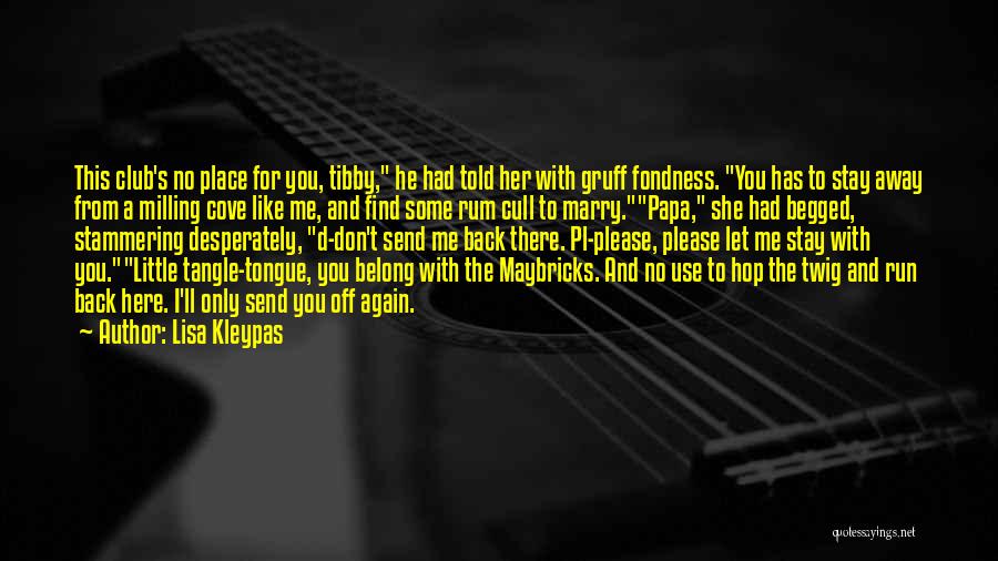 Lisa Kleypas Quotes: This Club's No Place For You, Tibby, He Had Told Her With Gruff Fondness. You Has To Stay Away From