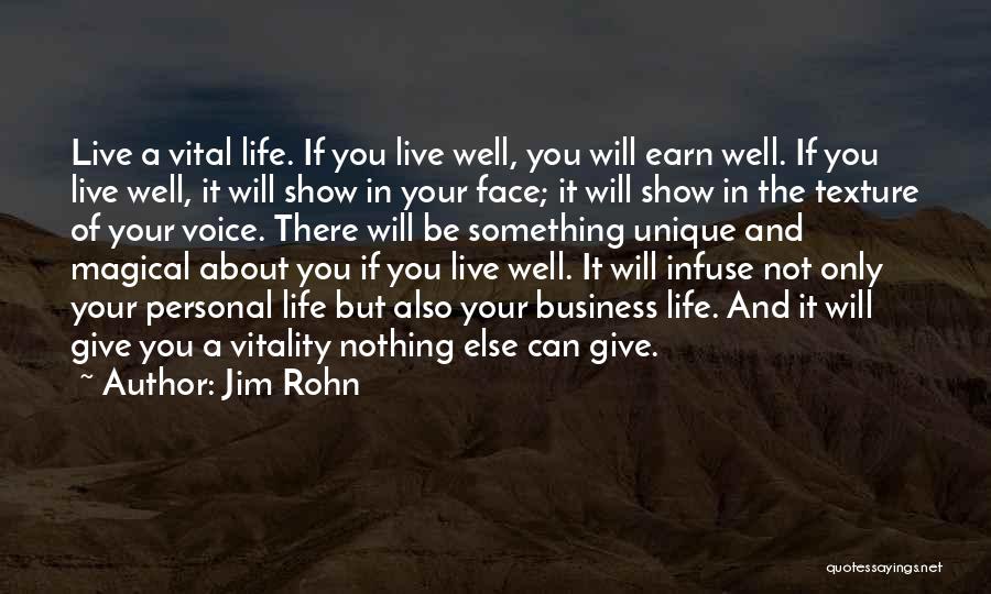 Jim Rohn Quotes: Live A Vital Life. If You Live Well, You Will Earn Well. If You Live Well, It Will Show In