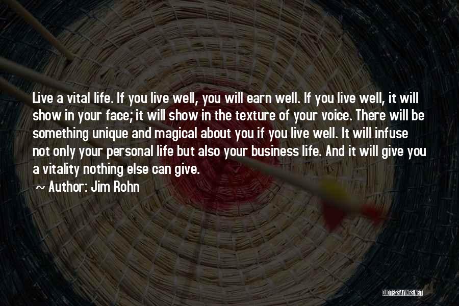 Jim Rohn Quotes: Live A Vital Life. If You Live Well, You Will Earn Well. If You Live Well, It Will Show In