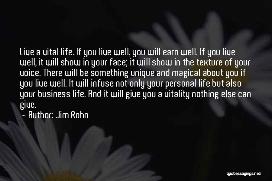 Jim Rohn Quotes: Live A Vital Life. If You Live Well, You Will Earn Well. If You Live Well, It Will Show In