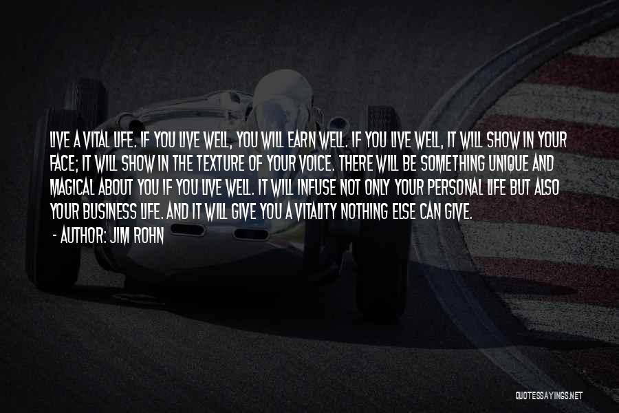 Jim Rohn Quotes: Live A Vital Life. If You Live Well, You Will Earn Well. If You Live Well, It Will Show In