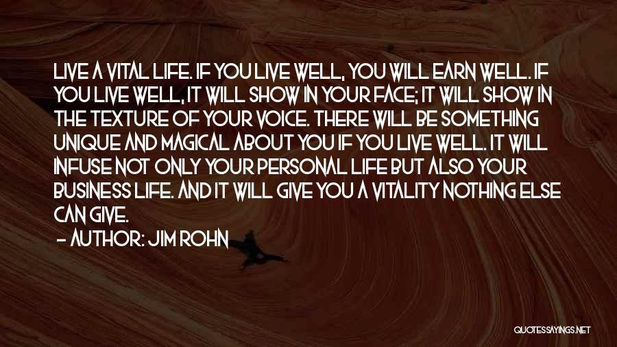 Jim Rohn Quotes: Live A Vital Life. If You Live Well, You Will Earn Well. If You Live Well, It Will Show In
