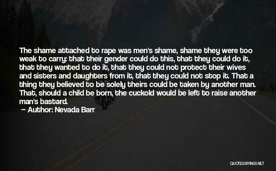 Nevada Barr Quotes: The Shame Attached To Rape Was Men's Shame, Shame They Were Too Weak To Carry: That Their Gender Could Do