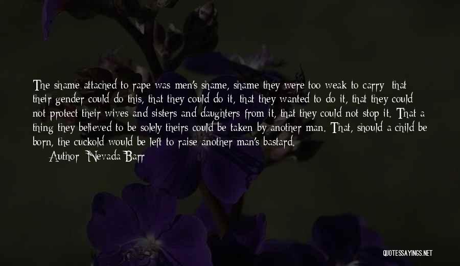 Nevada Barr Quotes: The Shame Attached To Rape Was Men's Shame, Shame They Were Too Weak To Carry: That Their Gender Could Do
