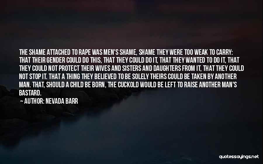 Nevada Barr Quotes: The Shame Attached To Rape Was Men's Shame, Shame They Were Too Weak To Carry: That Their Gender Could Do