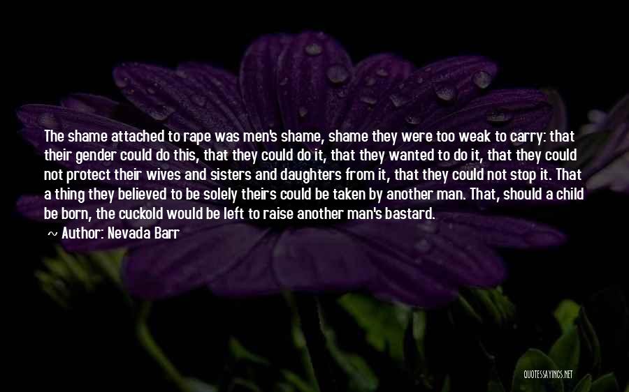 Nevada Barr Quotes: The Shame Attached To Rape Was Men's Shame, Shame They Were Too Weak To Carry: That Their Gender Could Do