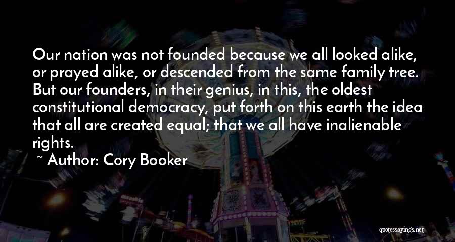 Cory Booker Quotes: Our Nation Was Not Founded Because We All Looked Alike, Or Prayed Alike, Or Descended From The Same Family Tree.