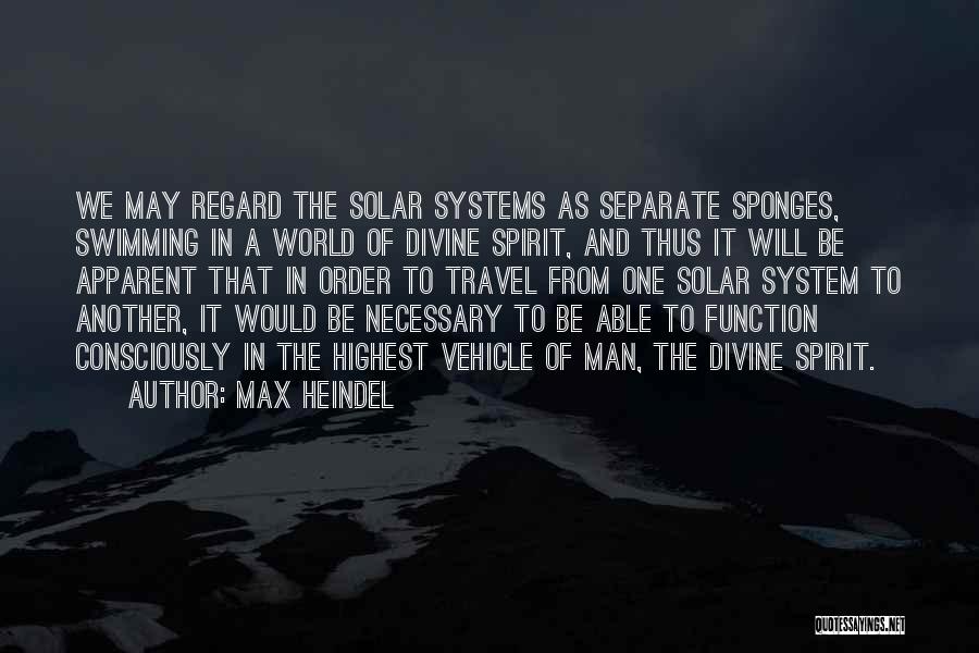 Max Heindel Quotes: We May Regard The Solar Systems As Separate Sponges, Swimming In A World Of Divine Spirit, And Thus It Will