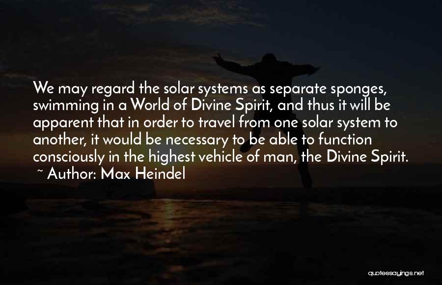 Max Heindel Quotes: We May Regard The Solar Systems As Separate Sponges, Swimming In A World Of Divine Spirit, And Thus It Will