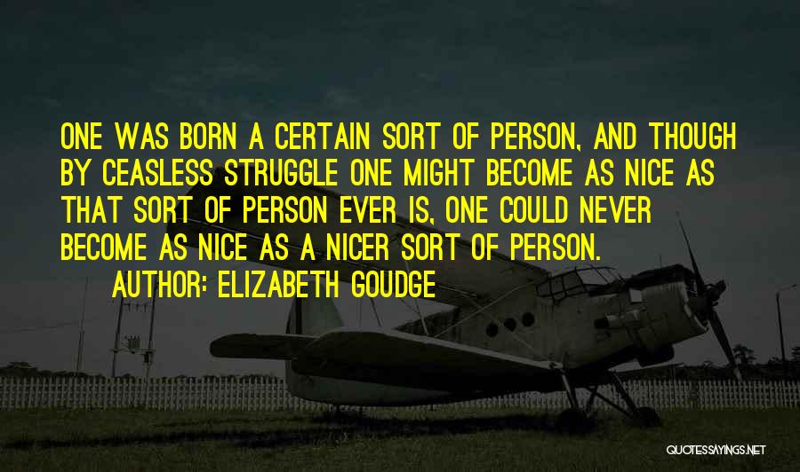 Elizabeth Goudge Quotes: One Was Born A Certain Sort Of Person, And Though By Ceasless Struggle One Might Become As Nice As That