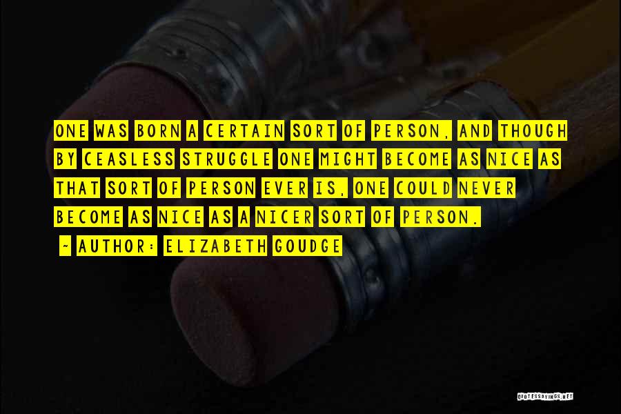 Elizabeth Goudge Quotes: One Was Born A Certain Sort Of Person, And Though By Ceasless Struggle One Might Become As Nice As That