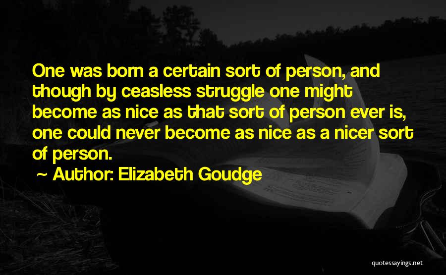 Elizabeth Goudge Quotes: One Was Born A Certain Sort Of Person, And Though By Ceasless Struggle One Might Become As Nice As That