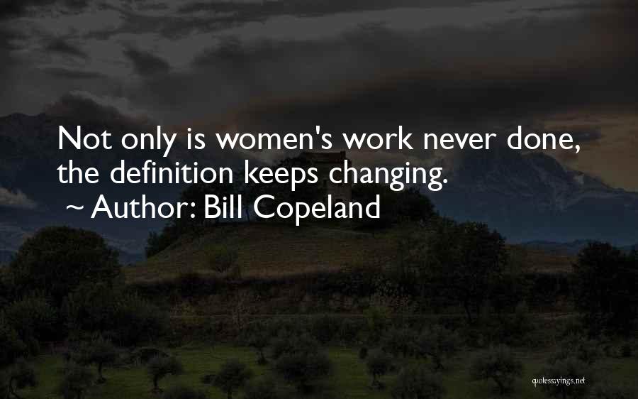 Bill Copeland Quotes: Not Only Is Women's Work Never Done, The Definition Keeps Changing.