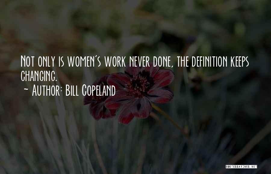 Bill Copeland Quotes: Not Only Is Women's Work Never Done, The Definition Keeps Changing.