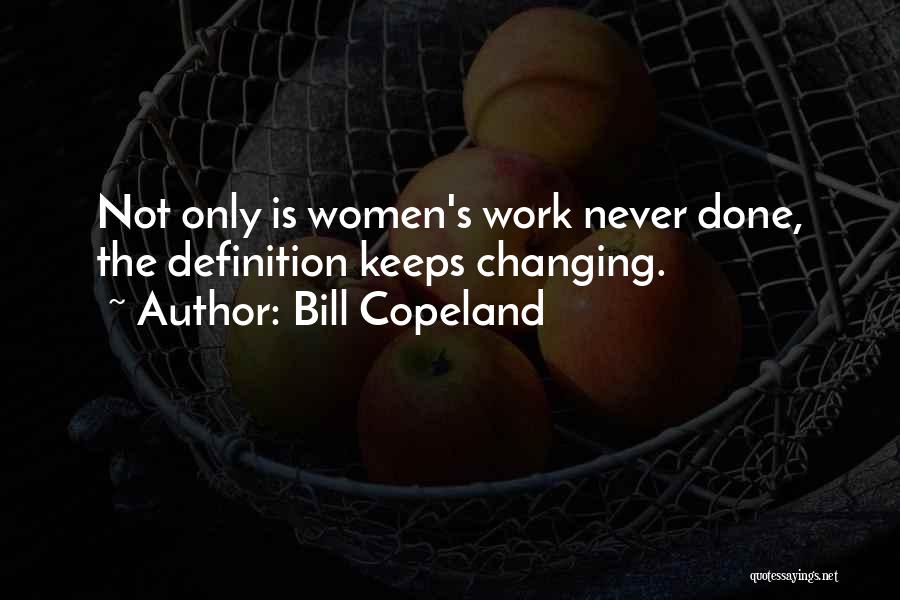 Bill Copeland Quotes: Not Only Is Women's Work Never Done, The Definition Keeps Changing.