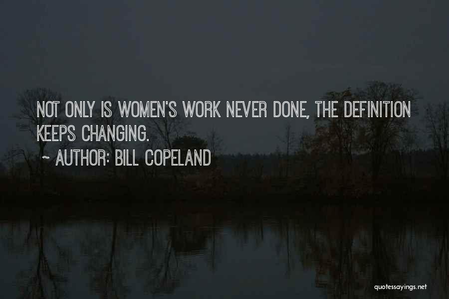 Bill Copeland Quotes: Not Only Is Women's Work Never Done, The Definition Keeps Changing.