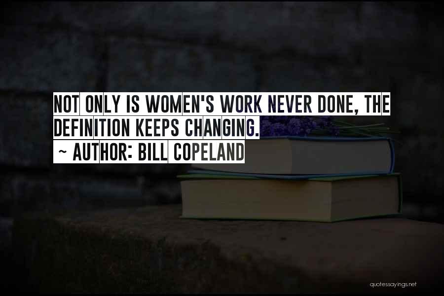Bill Copeland Quotes: Not Only Is Women's Work Never Done, The Definition Keeps Changing.