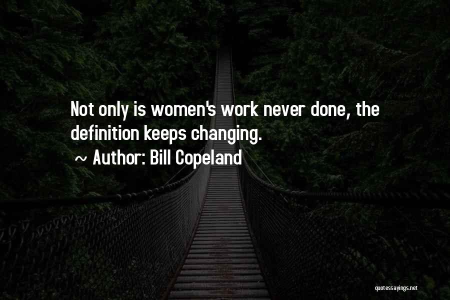 Bill Copeland Quotes: Not Only Is Women's Work Never Done, The Definition Keeps Changing.